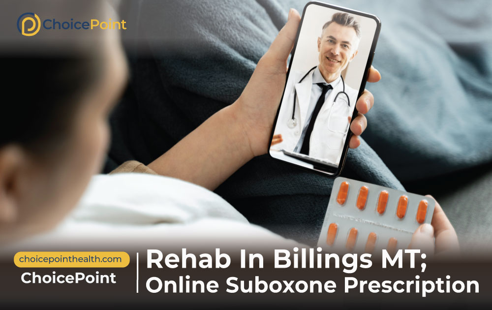 Rehab In Billings MT; Online Suboxone Prescription