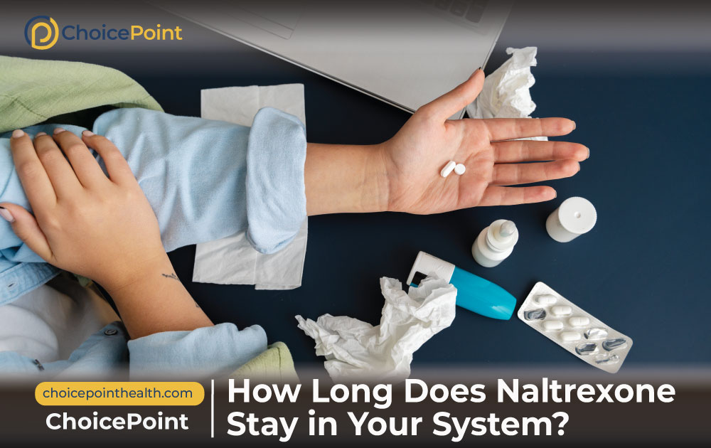 How Long Does Naltrexone Stay in Your System? - ChoicePoint