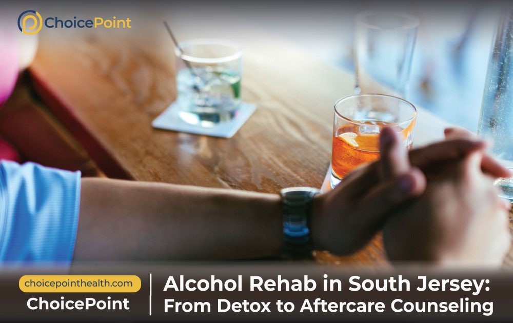 Alcohol Rehab in South Jersey: From Detox to Aftercare Counseling