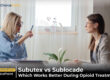 Which Is Better for Recovery: Subutex or Sublocade?